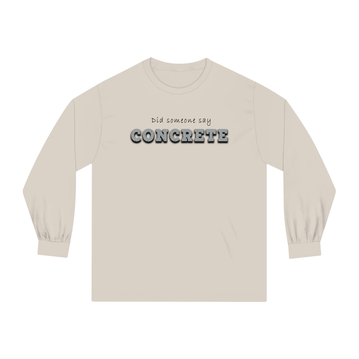 "Did Someone Say Concrete?" Long-Sleeve T-Shirt