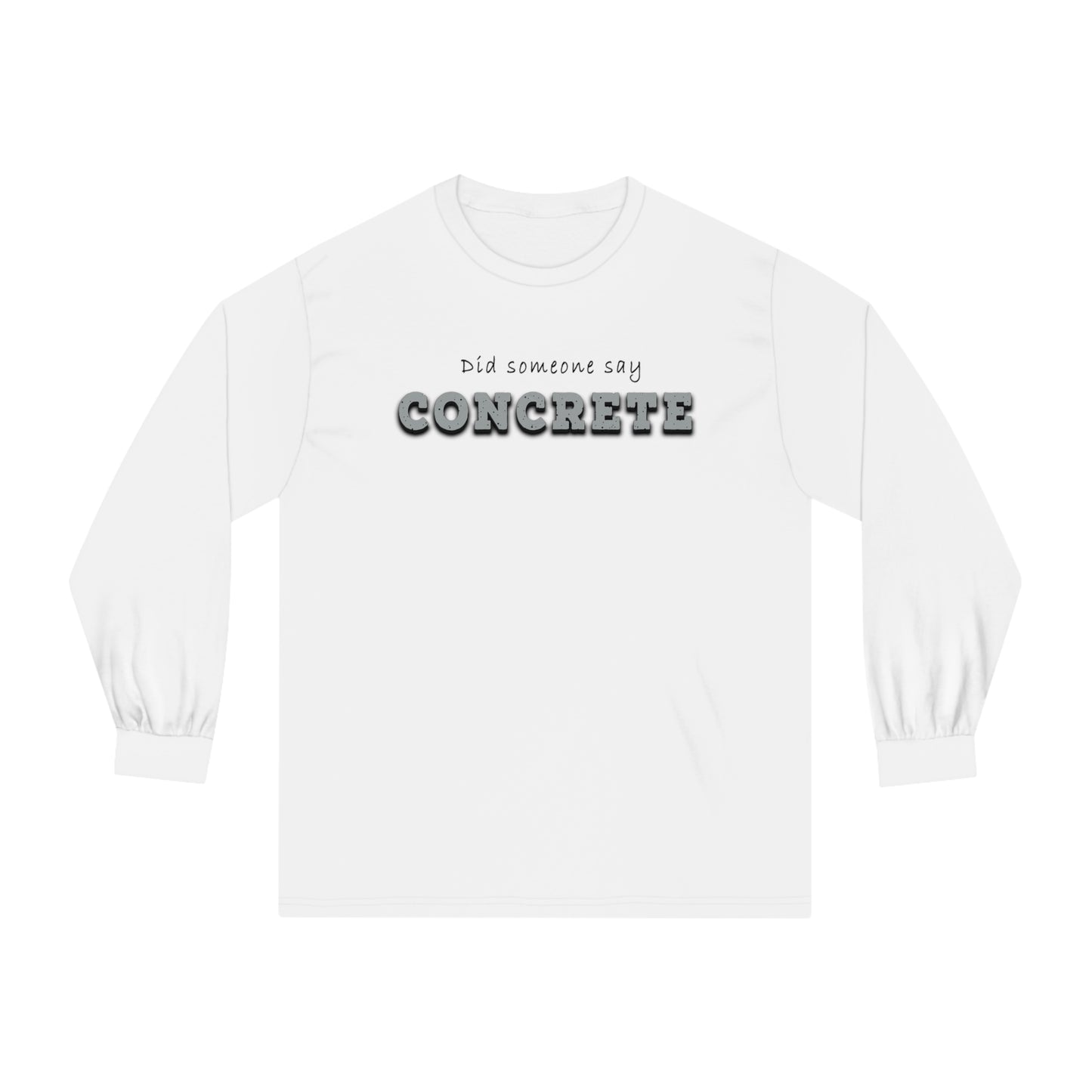 "Did Someone Say Concrete?" Long-Sleeve T-Shirt