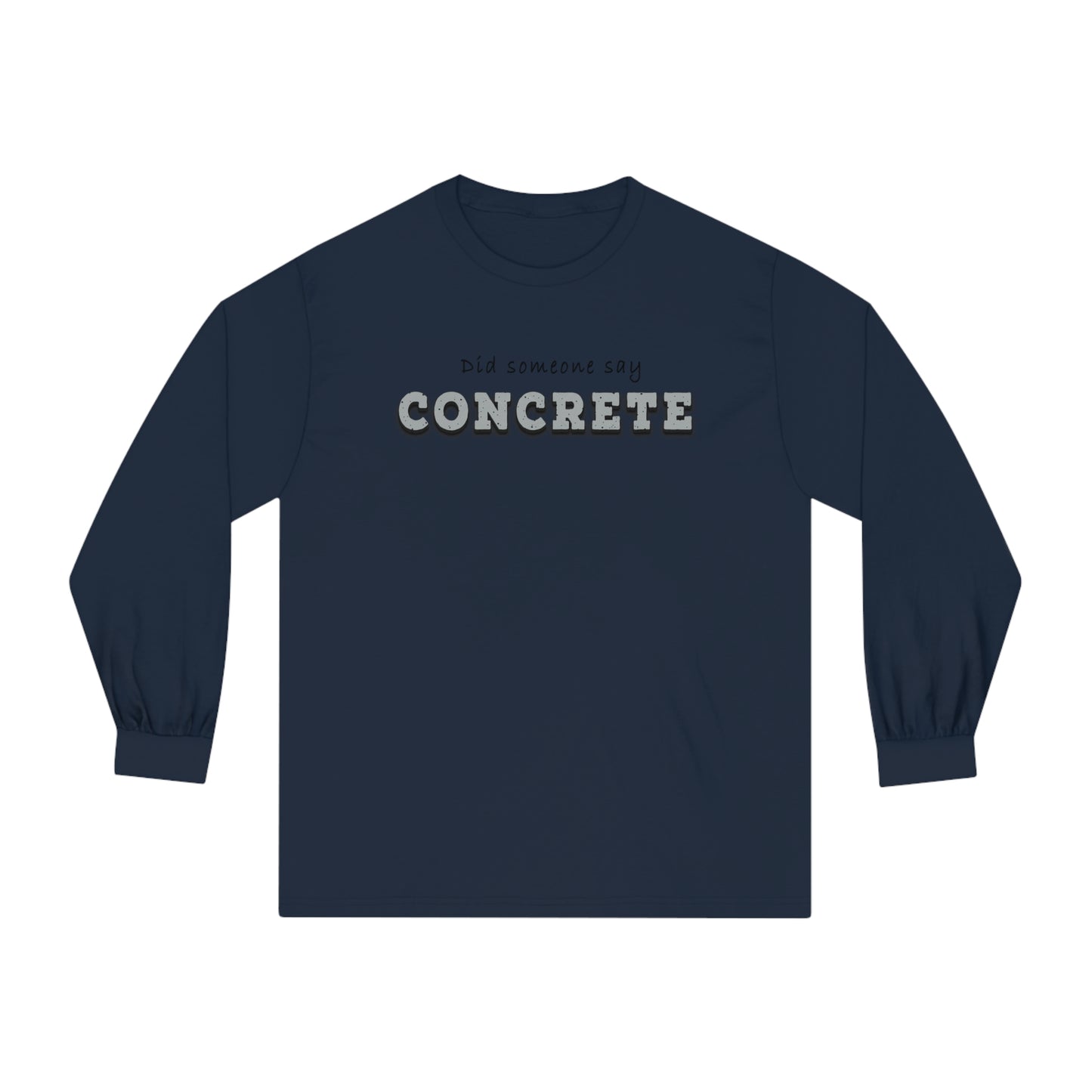 "Did Someone Say Concrete?" Long-Sleeve T-Shirt