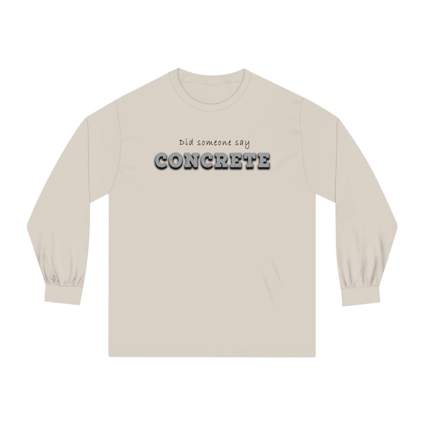 "Did Someone Say Concrete?" Long-Sleeve T-Shirt