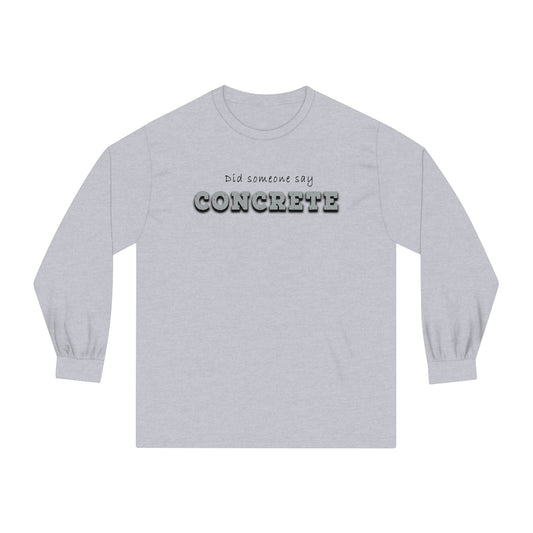 "Did Someone Say Concrete?" Long-Sleeve T-Shirt